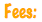 Fees: