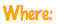 Where: